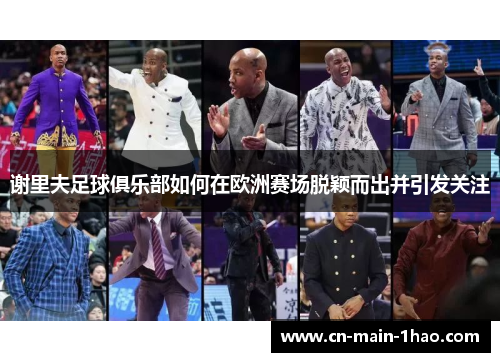 谢里夫足球俱乐部如何在欧洲赛场脱颖而出并引发关注