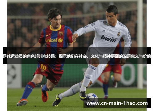 足球运动员的角色超越竞技场：揭示他们在社会、文化与精神层面的深远意义与价值