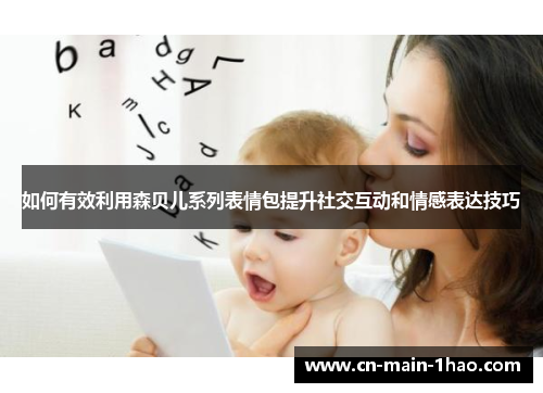 如何有效利用森贝儿系列表情包提升社交互动和情感表达技巧