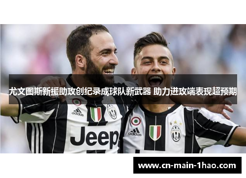 尤文图斯新援助攻创纪录成球队新武器 助力进攻端表现超预期