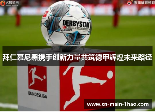 拜仁慕尼黑携手创新力量共筑德甲辉煌未来路径