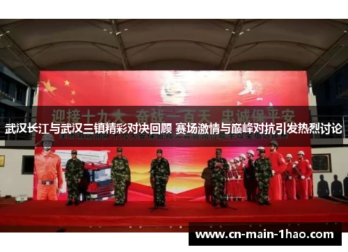 武汉长江与武汉三镇精彩对决回顾 赛场激情与巅峰对抗引发热烈讨论