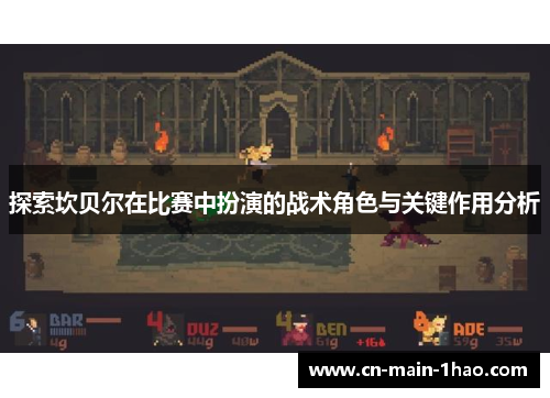 探索坎贝尔在比赛中扮演的战术角色与关键作用分析