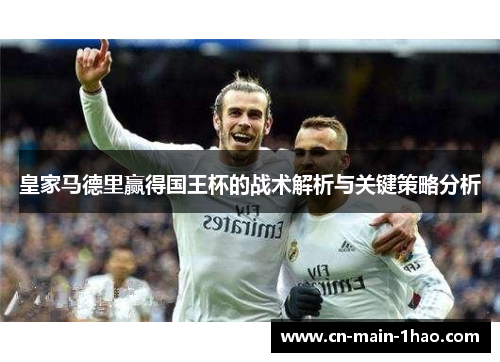 皇家马德里赢得国王杯的战术解析与关键策略分析