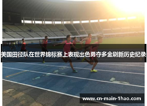 美国田径队在世界锦标赛上表现出色勇夺多金刷新历史纪录