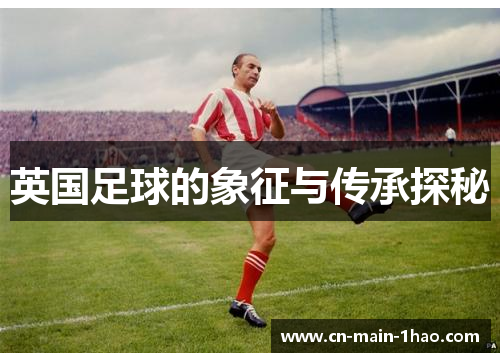 英国足球的象征与传承探秘