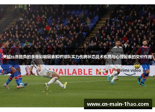 英超比赛胜负的多重影响因素解析球队实力伤病状态战术布局与心理因素的交织作用