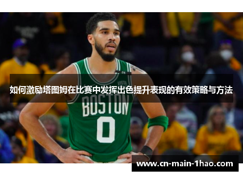 如何激励塔图姆在比赛中发挥出色提升表现的有效策略与方法