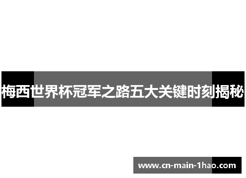 梅西世界杯冠军之路五大关键时刻揭秘